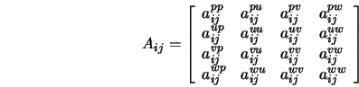  A_{ij} = \left[\begin{array}{llll} a_{ij}^{pp} & a_{ij}^{pu}... ..._{ij}^{wu} & a_{ij}^{wv} & a_{ij}^{ww} \\ \end{array} \right] 