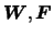 ${\mbox{\boldmath$W$}}, {\mbox{\boldmath$F$}}$