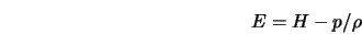  E = H - p/\rho 