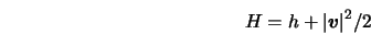  H = h + \vert{\mbox{\boldmath$v$}}\vert^2/2 