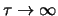 $\tau \rightarrow \infty$