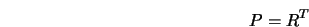  P = R^T 