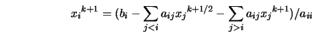  {x_i}^{k+1} = (b_i - \sum_{j < i} {a_{ij}{x_j}^{k + 1/2}} - \sum_{j > i} {a_{ij}{x_j}^{k+1}})/{a_{ii}} 
