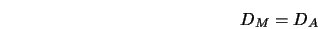  D_M = D_A 