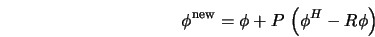 \phi^{\rm new} = \phi + P \, \left(\phi^H - R \phi \right) 