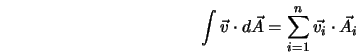  \int { \vec{v} \cdot d\vec{A}} = \sum_{i=1}^{n} {\vec{v_i} \cdot \vec{A_i}} 
