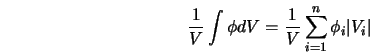  \frac{1}{V} \int{\phi dV} = \frac{1}{V} \sum_{i=1}^{n}{\phi_i \vert V_i \vert } 