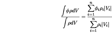  \frac {\displaystyle{\int}{\phi \rho dV}}{\displaystyle{\int... ...vert}} {\displaystyle{\sum_{i=1}^{n}} {\rho_i \vert V_i\vert}} 