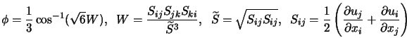\phi = \frac{1}{3} \cos^{-1} (\sqrt{6} W), \; \; W = \frac{S... ...u_j}{\partial x_i} + \frac{\partial u_i}{\partial x_j} \right)