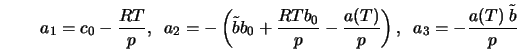 a_1 = c_0 - \frac{RT}{p}, \;\; a_2 = -\left(\tilde{b}b_0 + \f... ... \frac{a(T)}{p}\right), \;\; a_3 = -\frac{a(T) \; \tilde{b}}{p}
