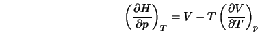  \left(\frac{\partial H}{\partial p}\right)_T = V-T\left(\frac{\partial V}{\partial T}\right)_p 