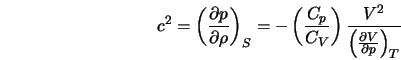  c^2 = \left(\frac{\partial p}{\partial \rho}\right)_S = - \l... ...ght)\frac{V^{2}}{\left(\frac{\partial V}{\partial p}\right)_T} 