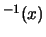 $^{-1}(x)$