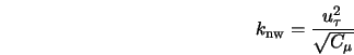 k_{\rm nw} = \frac{u_{\tau}^{2}}{\sqrt{C_{\mu}}} 