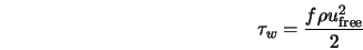 \tau_{w} = \frac{f \rho u_{\rm free}^{2}} {2} 