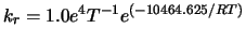 $k_r = 1.0e^4 T^{-1}e^{(-10464.625/RT)}$