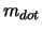 $m_{dot}$