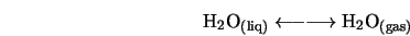  {\rm H_{2}O_{(liq)}} \longleftarrow \longrightarrow {\rm H_{2}O_{(gas)}} 
