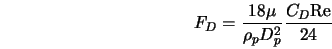 \begin{eqnarray*} F_D = \frac{18 \mu} {\rho_p D^2_p} \frac{C_D {\rm Re}} {24} \end{eqnarray*}