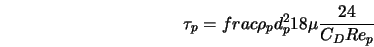  \tau_p = frac{\rho_p d_p^2}{18 \mu} \frac{24}{C_D Re_p} 