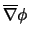 $\overline{\nabla}\phi$