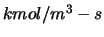 $kmol/m^3 - s$
