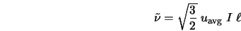  \tilde{\nu} = \sqrt{\frac{3}{2}} \; u_{\rm avg} \; I \; \ell 