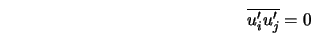  \overline{u'_i u'_j} = 0 