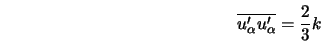  \overline{u'_\alpha u'_\alpha} = \frac{2}{3} k 