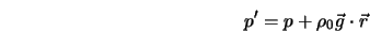  p' = p + \rho_0{\vec g}\cdot{\vec r} 