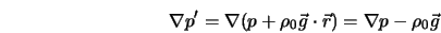  \nabla p'= \nabla(p + \rho_0{\vec g}\cdot{\vec r})=\nabla p - \rho_0{\vec g} 