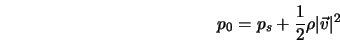  p_0 = p_s + \frac{1}{2} \rho \vert\vec v \vert^2 