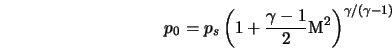  {p_0} = p_s \left (1 + \frac{\gamma - 1}{2} {\rm M}^2 \right )^{\gamma/(\gamma-1)} 