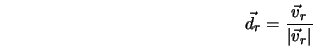  \vec d_{r} = \frac{\vec v_r}{\vert\vec v_r\vert} 