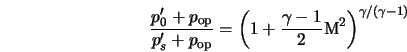  \frac{p'_0 + p_{\rm op}}{p'_s + p_{\rm op}} = \left (1 + \frac{\gamma - 1}{2} {\rm M}^2 \right )^{\gamma / (\gamma - 1)} 