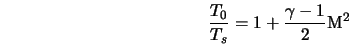  \frac{T_0}{T_s} = 1 + \frac{\gamma - 1}{2} {\rm M}^2 