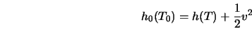  h_0 (T_0)= h(T) + \frac{1}{2} v^2 