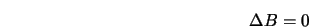  \Delta B = 0 