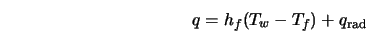  q = h_f (T_w - T_f) + q_{\rm rad} 