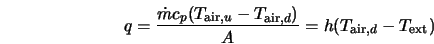  q = \frac{\dot{m} c_p (T_{{\rm air},u} - T_{{\rm air},d})}{A} = h(T_{{\rm air},d} - T_{\rm ext})%%\label{eq6.8.6} 
