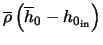 $\displaystyle \overline{\rho} \left(\overline{h}_0 - h_{0_{\rm in}} \right)$