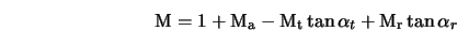  {\rm M} = 1 + {\rm M_a} - {\rm M_t} \tan{\alpha_t} + {\rm M_r} \tan{\alpha_r} 