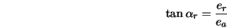 \tan{\alpha_r} = \frac{e_r}{e_a} 