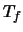 $\displaystyle T_f$