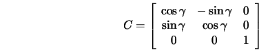  C = \left[ \begin{array}{ccc} \cos \gamma & -\sin \gamma & 0... ...\sin \gamma & \cos \gamma & 0 \\ 0 & 0 & 1 \end{array}\right] 