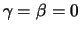 $\gamma = \beta = 0$