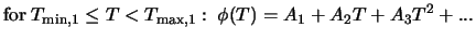 $\displaystyle \mbox{for} \; T_{{\rm min},1} \leq T < T_{{\rm max},1}: \; \phi (T) = A_1 + A_2 T + A_3 T^2 + ...$