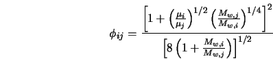  \phi_{ij} = \frac{\left [ 1+ \left (\frac{\mu_i}{\mu_j} \rig... ... [8 \left (1 + \frac{M_{w,i}}{M_{w,j}} \right )\right]^{1/2}} 