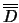 $\overline{\overline{D}}$