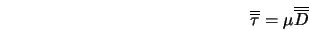  \overline{\overline{\tau}} = \mu \overline{\overline{D}} 
